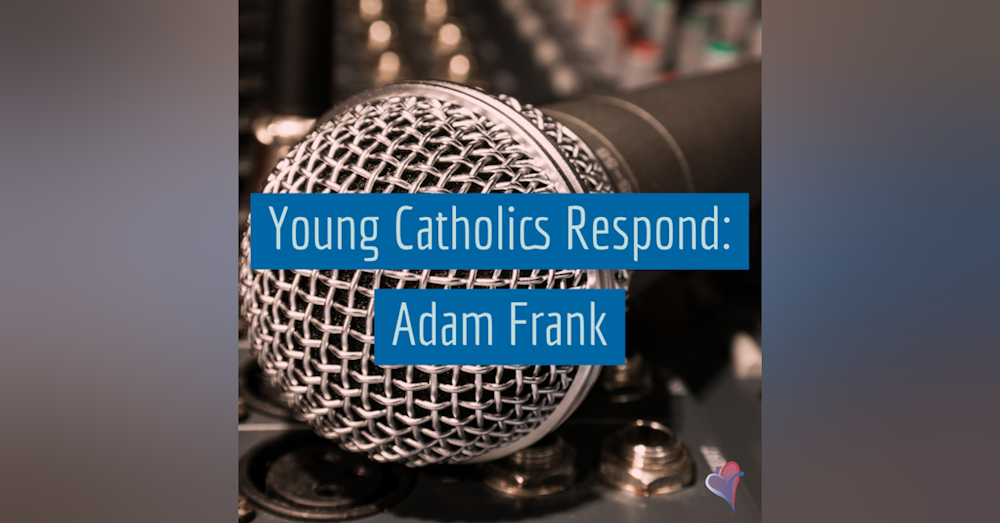 Young Catholics Respond: Adam Frank