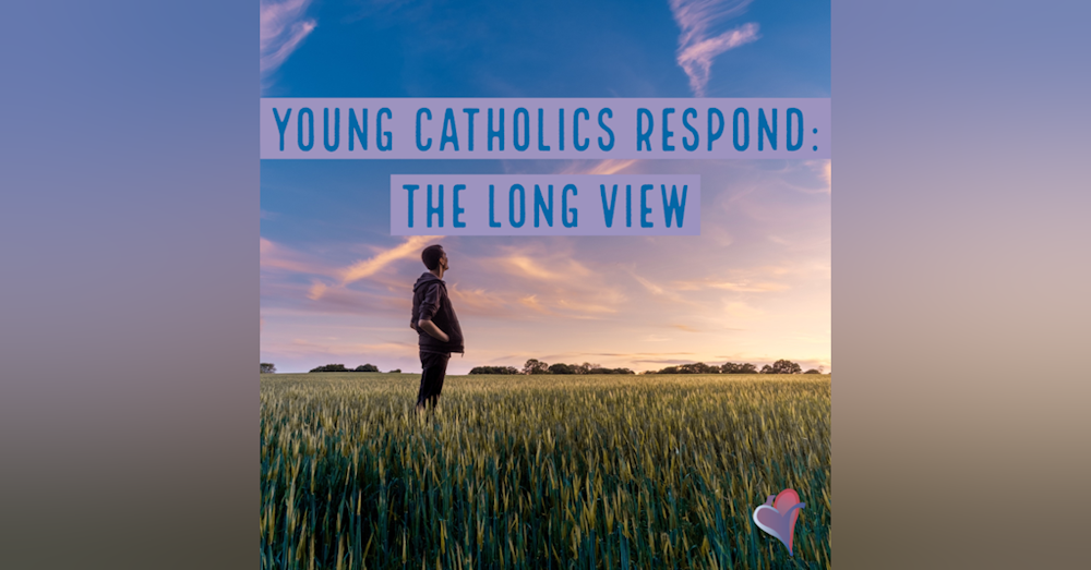 Young Catholics Respond: The Long View