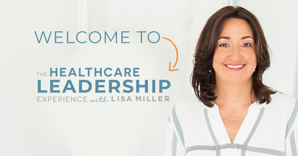 Welcome to The Healthcare Leadership Experience with Lisa Miller