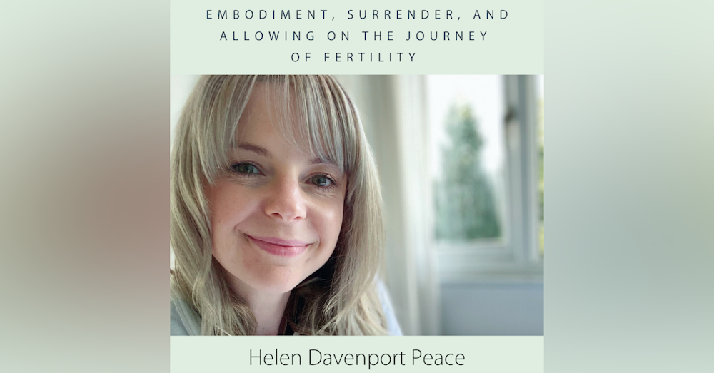 Embodiment, Surrender, and Allowing on the Journey of Fertility with Helen Davenport Peace