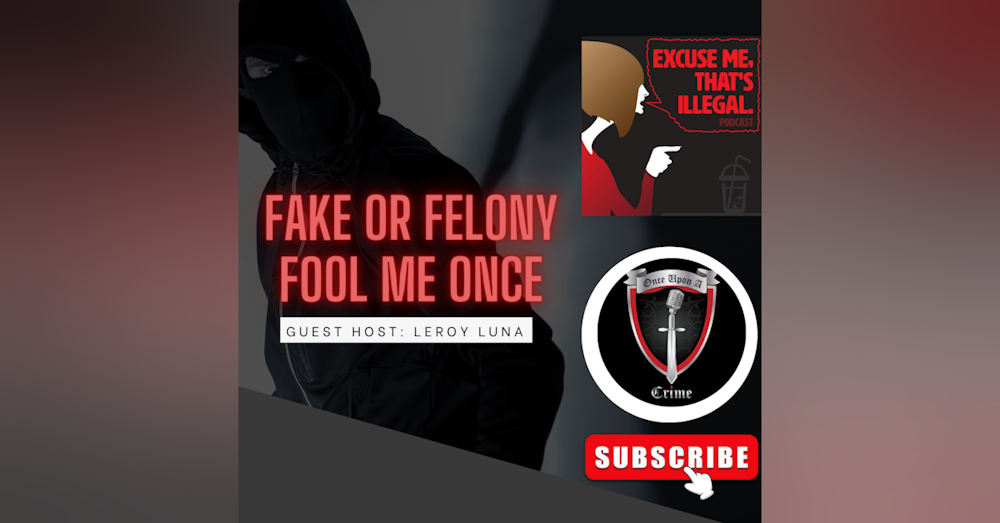 Episode 278: Fool Me Once: Fake or Felony? With Guest Co-Host Leroy Luna