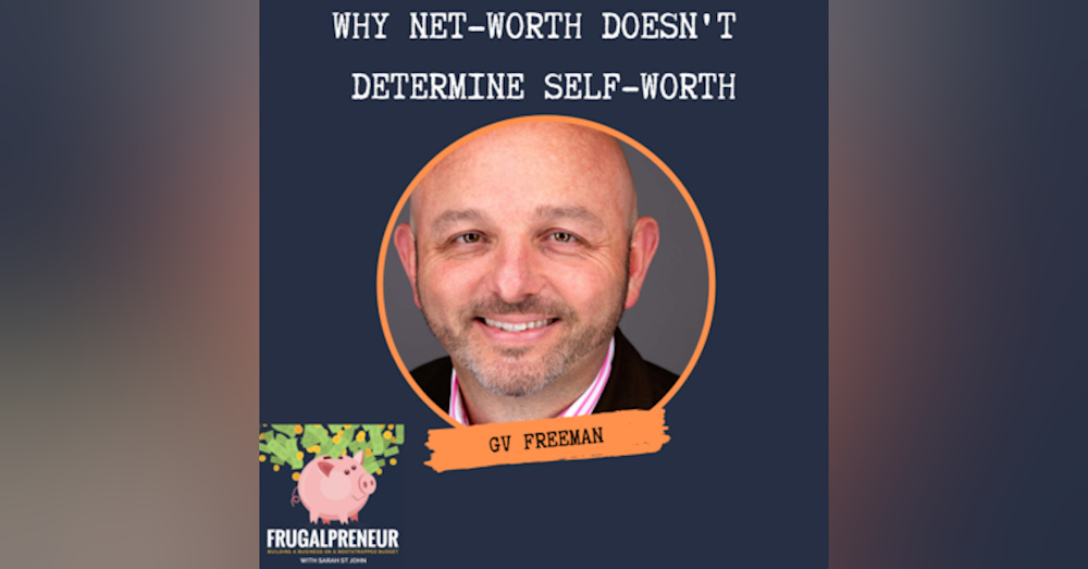 Why Net-Worth Doesn't Determine Self-Worth With GV Freeman