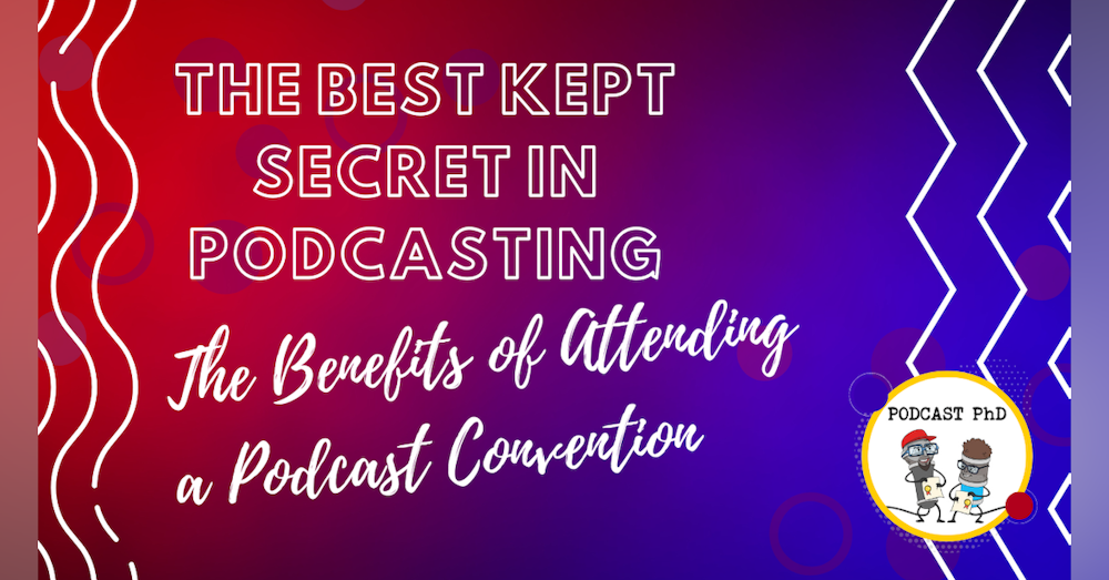 The Best Kept Secret in Podcasting: The Benefits of Attending a Podcast Convention