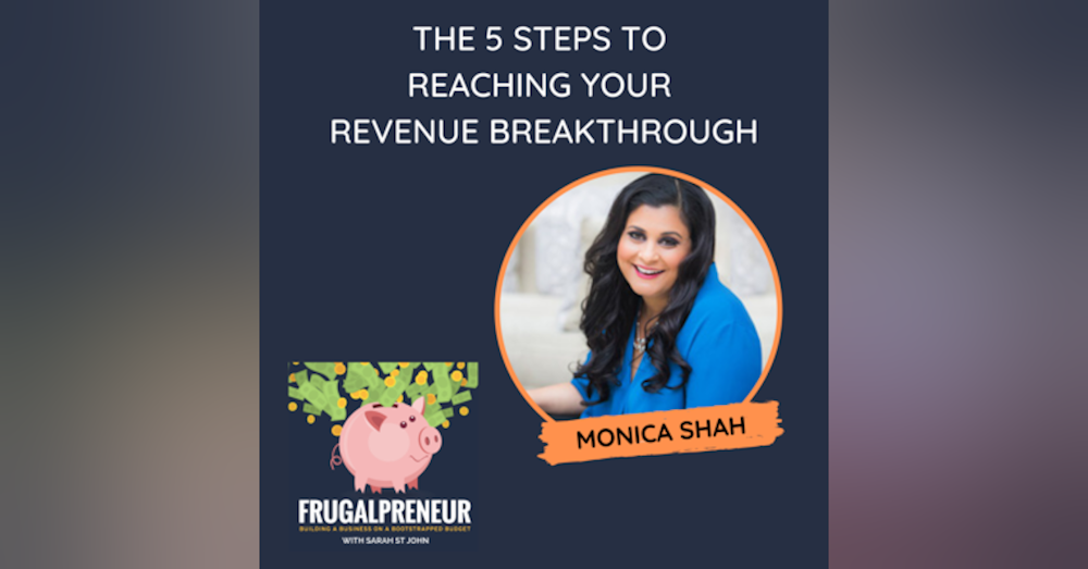 The 5 Steps to Reaching Your Revenue Breakthrough with Monica Shah