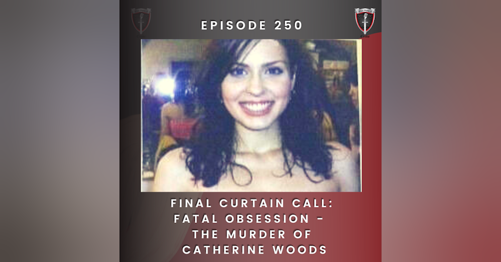 Episode 250: Final Curtain Call: Fatal Obsession - The Murder of Catherine Woods