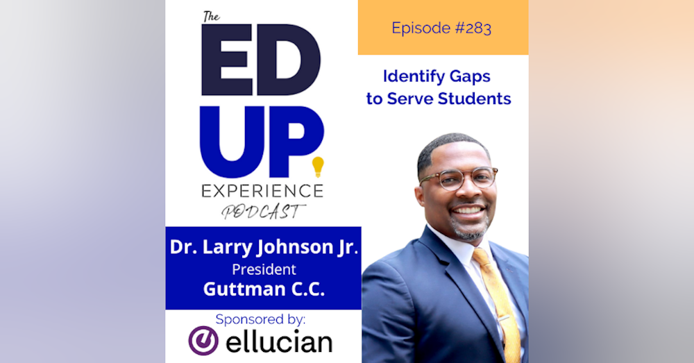 283: Identify Gaps to Serve Students - with Dr. Larry Johnson Jr., President, Guttman Community College