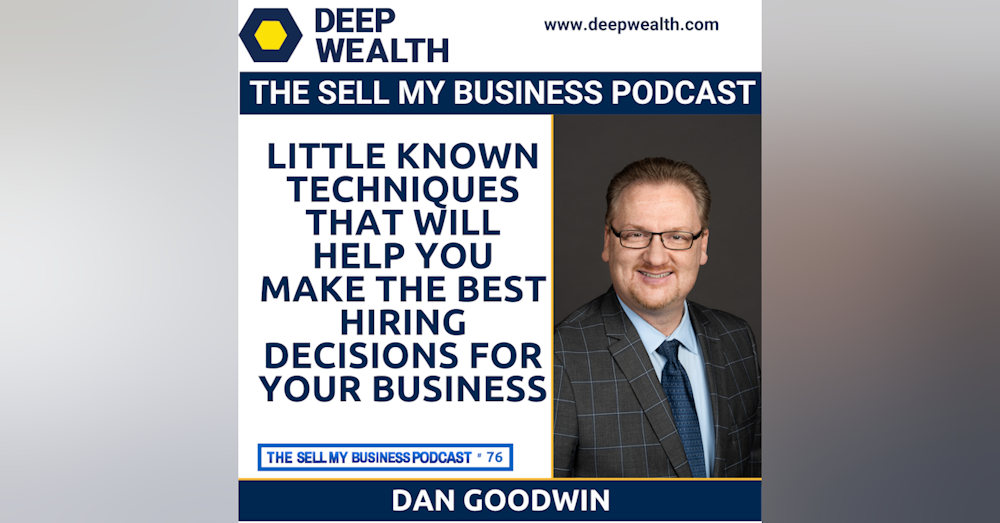 Dan Goodwin Reveals Little Known Techniques That Will Help You Make The Best Hiring Decisions For Your Business (#76)
