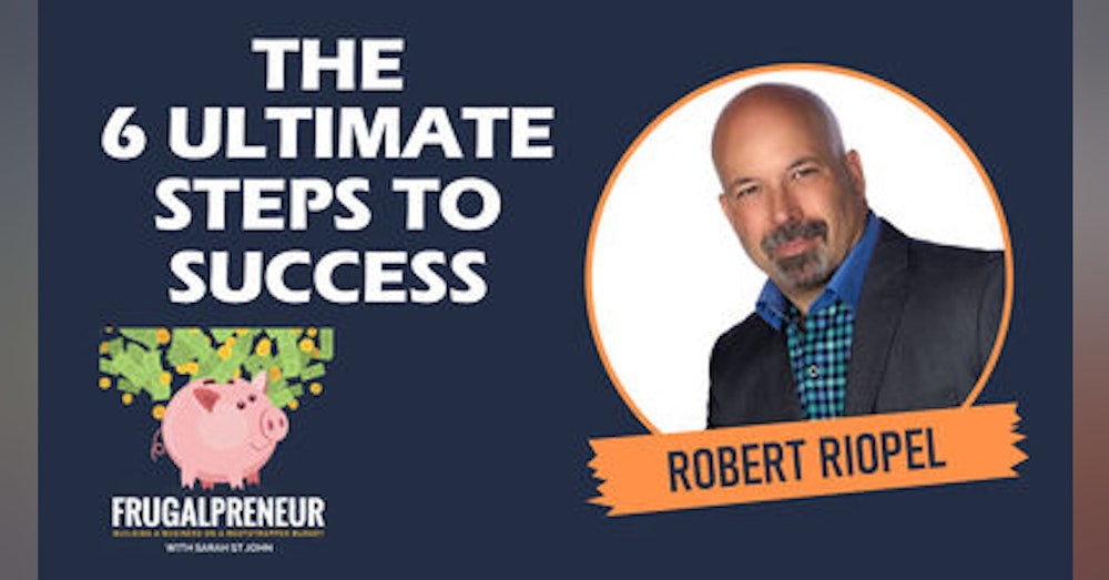 The 6 Ultimate Steps to Success with Robert Riopel