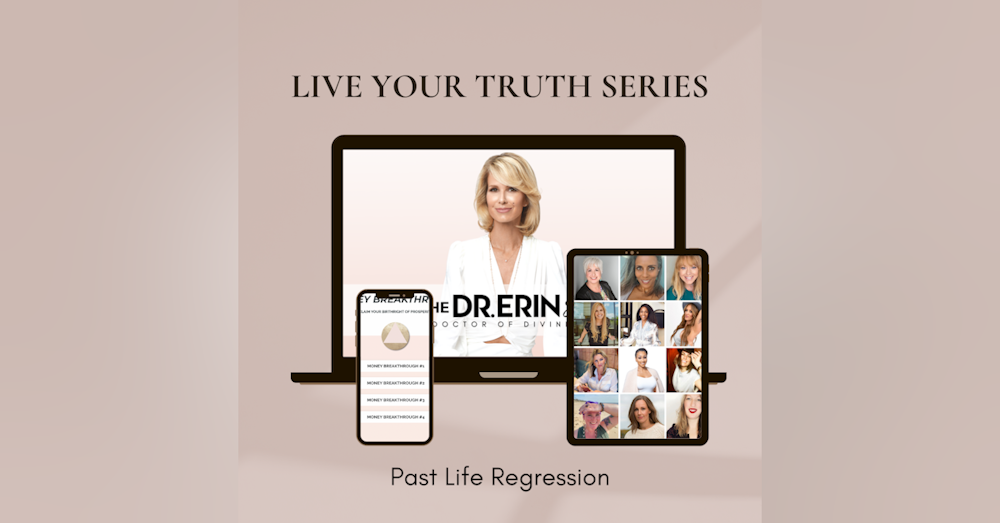 LIVE YOUR TRUTH {10 OF 12 SERIES} PAST LIFE REGRESSIONS
