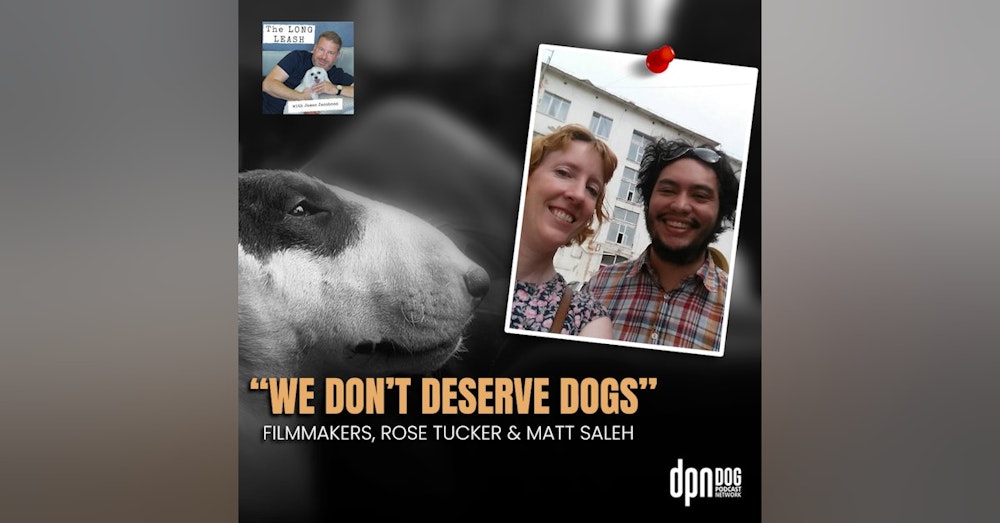 “We Don’t Deserve Dogs” with Rose Tucker & Matthew Salleh | The Long Leash #19