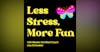 Less Stress, More Fun
