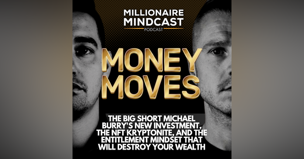 The Big Short Michael Burry's New Investment, The NFT Kryptonite, and The Entitlement Mindset That Will Destroy Your Wealth | Money Moves