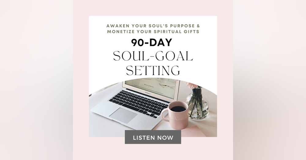 90-Day Soul Goal Setting | Awaken Your Soul's Purpose & Monetize Your Spiritual Gifts