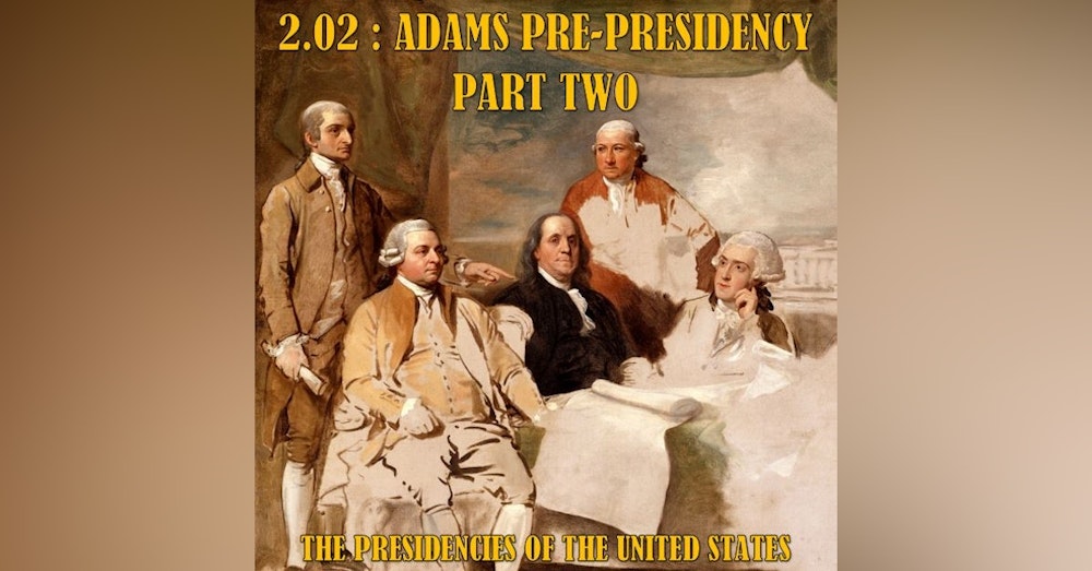 2.02 – Adams Pre-Presidency Part Two