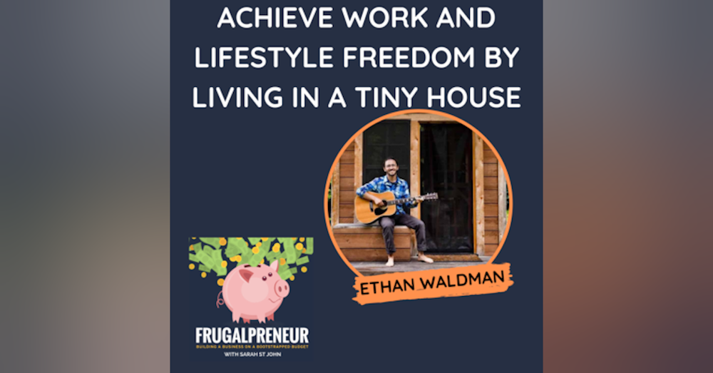 Achieve Work and Lifestyle Freedom by Living in a Tiny House (with Ethan Waldman)