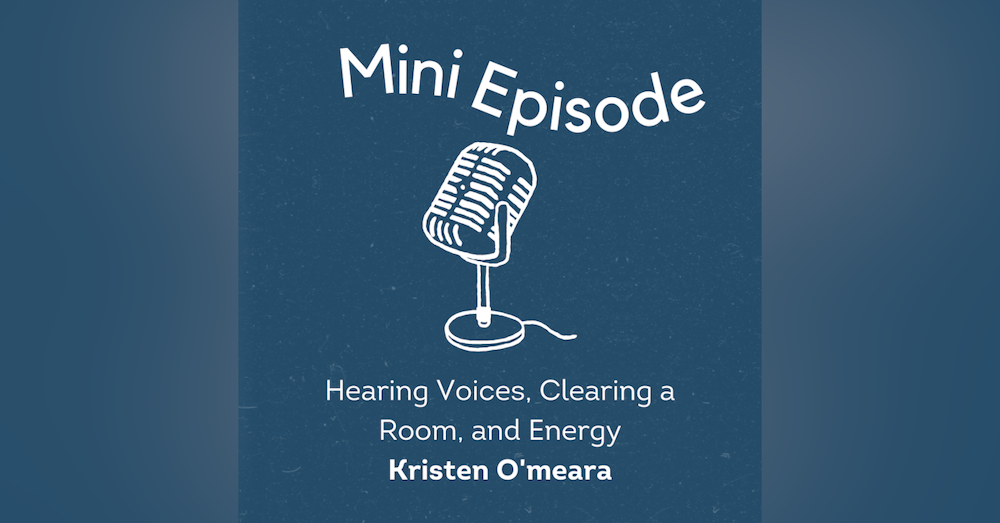 Hearing Voices, Clearing a Room, and Energy with my friend, Kristen O'meara