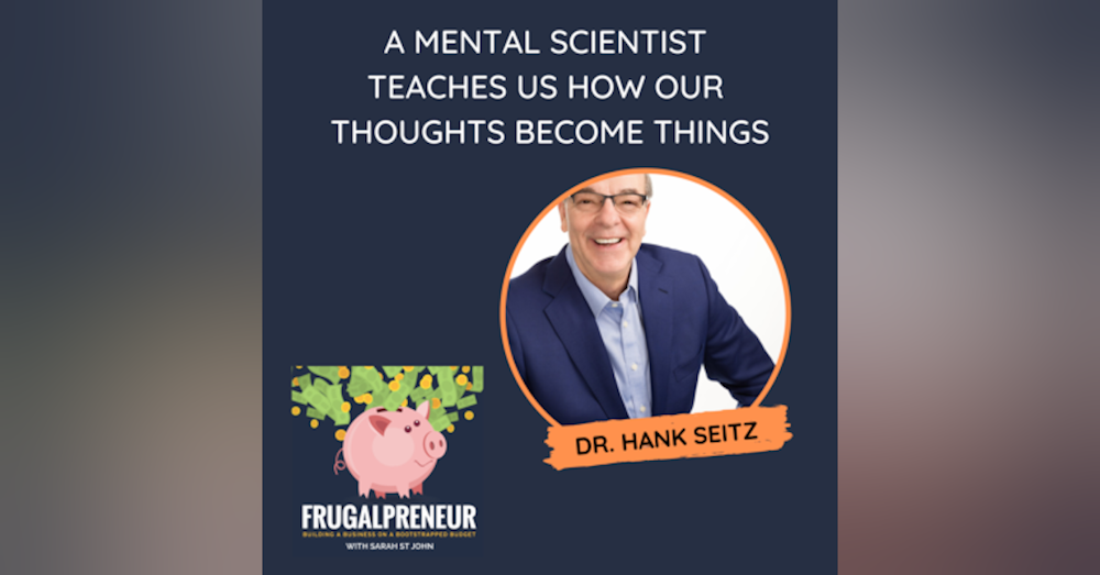 A Mental Scientist Teaches Us How Our Thoughts Become Things (with Dr. Hank Seitz)