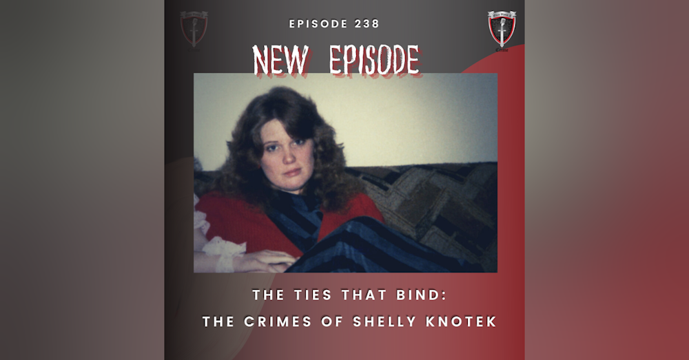 Episode 238: The Ties That Bind: The Crimes of Shelly Knotek - Part 1