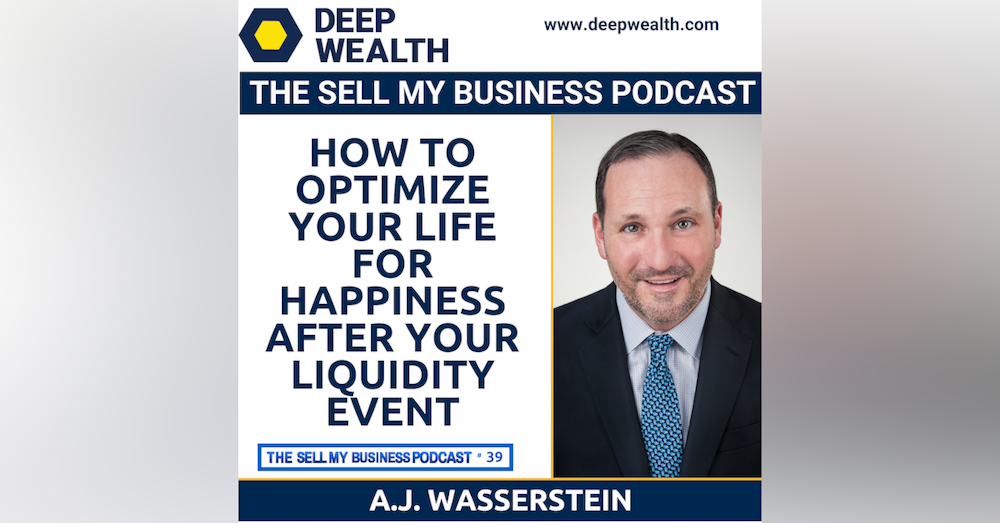 Successful Post-Exit Entrepreneur A.J. Wasserstein On How To Optimize Your Life For Happiness After Your Liquidity Event (#39)