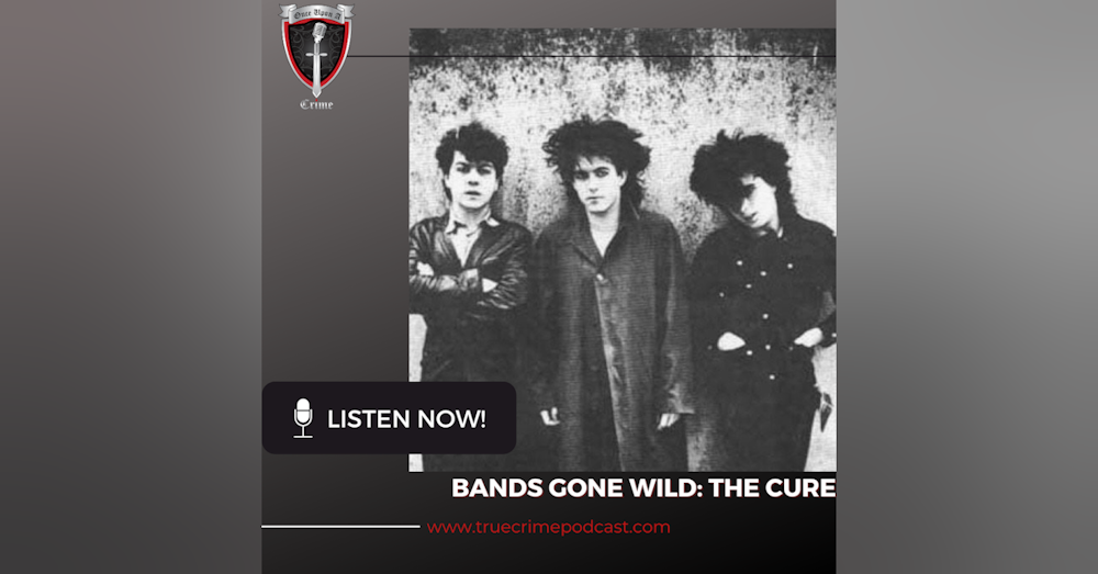 Episode 258: Bands Gone Wild: The Cure