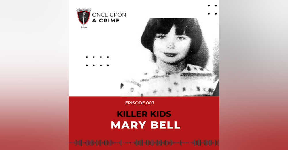 Episode 007: Killer Kids: Mary Bell