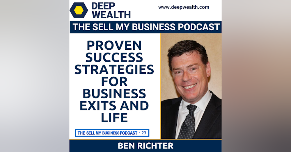 Ben Richter Reveals Proven Success Strategies For Business Exits And Life (#23)