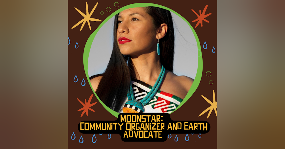 Moonstar:  Community Organizer and Earth Advocate - On Leading Environmental Workshops and the Power of Connecting with Nature!