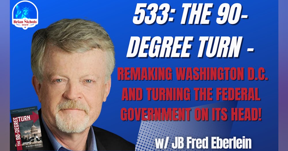 533: The 90-Degree Turn - Remaking Washington D.C. and Turning the Federal Government on its Head! (w/ JB Fred Eberlein)