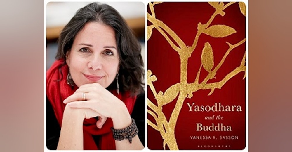 Everyday Buddhism 68 - The Buddha's Wife: Yasodhara and the Buddha with Vanessa Sasson