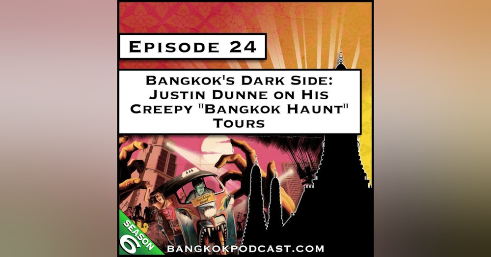 Bangkok’s Dark Side: Justin Dunne on His Creepy “Bangkok Haunt” Tours [S6.E24]