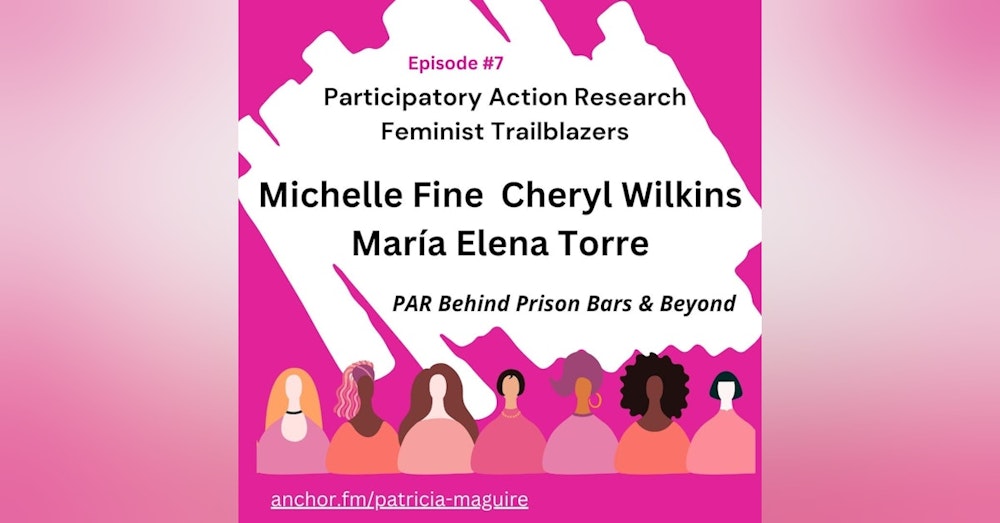 Episode 7 with Michelle Fine, Cheryl Wilkins and María Elena Torre