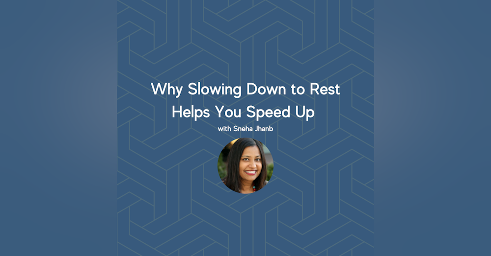 Why Slowing Down to Rest Helps You Speed Up with Sneha Jhanb