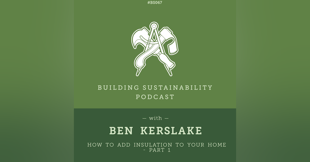 How to add Insulation to your home - Part 1- Ben Kerslake - BS067
