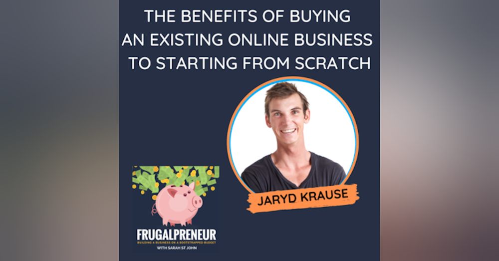 The Benefits of Buying an Existing Online Business to Starting from Scratch (with Jaryd Krause)
