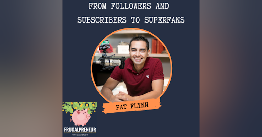 From Followers and Subscribers to Superfans with Pat Flynn