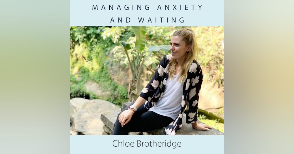 Managing Anxiety and Waiting with Chloe Brotheridge