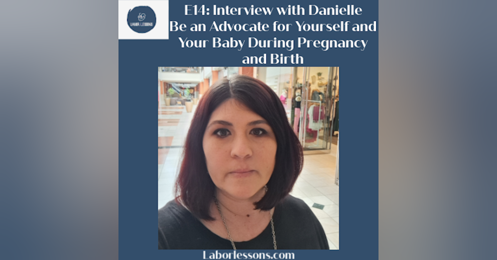 E14 Danielle Booher: Be an Advocate for Yourself and Your Baby During Pregnancy and Birth- stillbirth at 25 weeks, mistreatment by hospital, placenta abrupta, learning to advocate for yourself