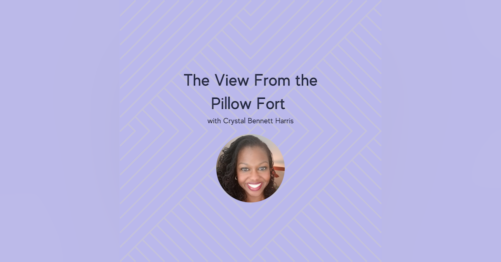 The View From the Pillow Fort with Crystal Bennett Harris