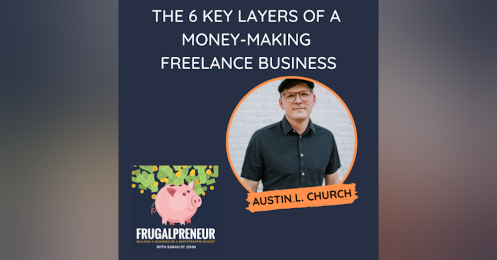 The 6 Key Layers of a Money-Making Freelance Business with Austin L. Church