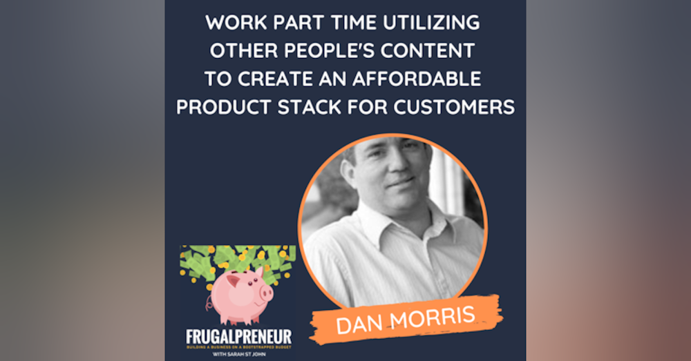 Work Part Time Utilizing Other People's Content to Create An Affordable Product Stack for Customers (with Dan Morris)