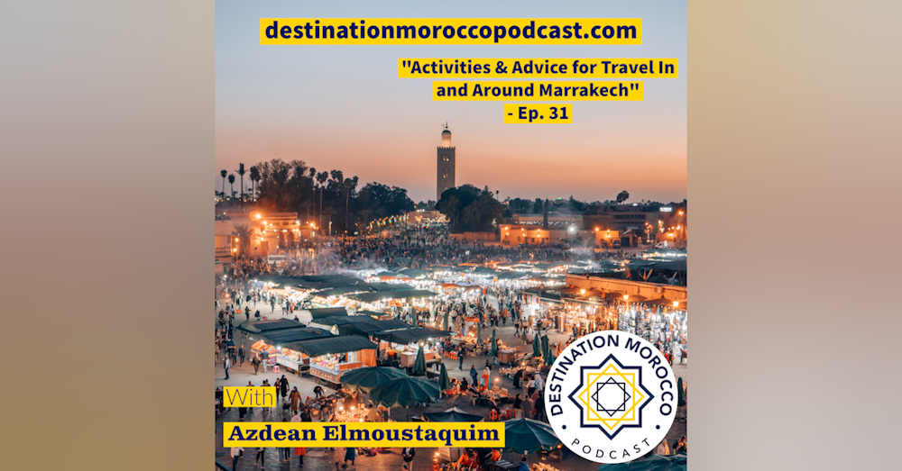 Activities and Advice for Travel In and Around Marrakech - Ep. 31
