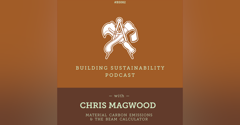 Material Carbon Emissions & The BEAM Estimator - Chris Magwood - BS082
