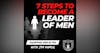 7 Steps to Become a Leader of Men - Equipping Men in Ten EP 652
