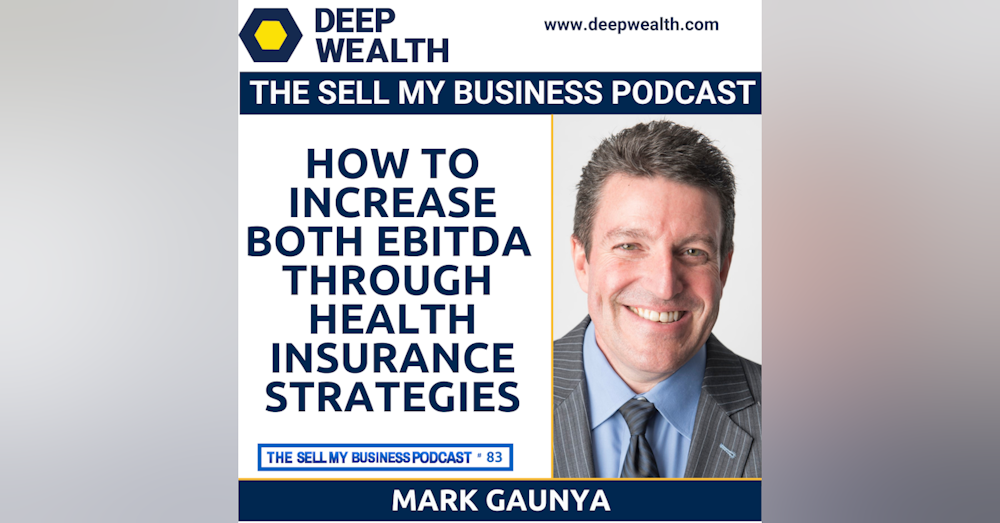 Health Insurance Superhero Mark Gaunya - How To Increase Both EBITDA And The Quality Of Care Through Little Known Health Insurance Strategies (#83)