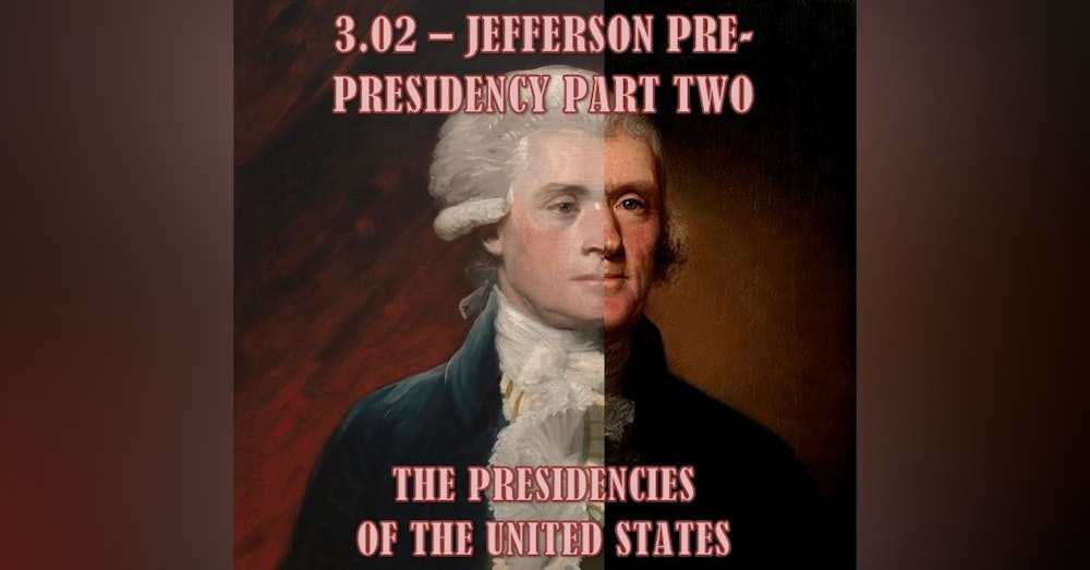 3.02 – Jefferson Pre-Presidency Part Two