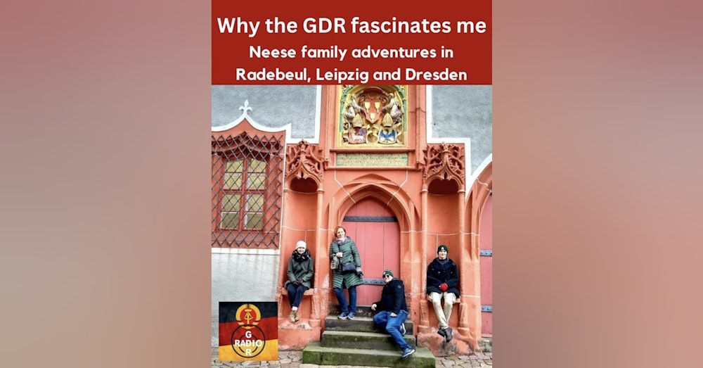 Why The GDR Fascinates Me: Neese Family Adventures in Radebeul, Leipzig and Dresden