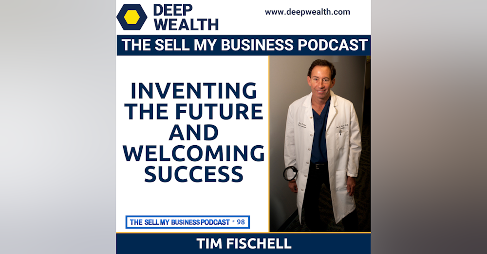 Tim Fischell On Inventing The Future And Welcoming Success (#98)