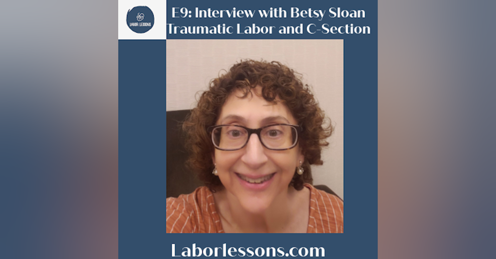 E9 Betsy Sloan: Traumatic Induced Labor Followed by a Traumatic C-Section- obstetric violence, induction ending in c-section, postpartum depression