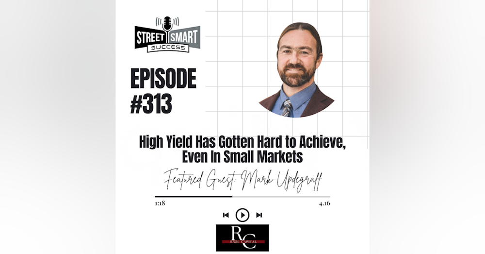 313: High Yield Has Gotten Hard to Achieve, Even In Small Markets