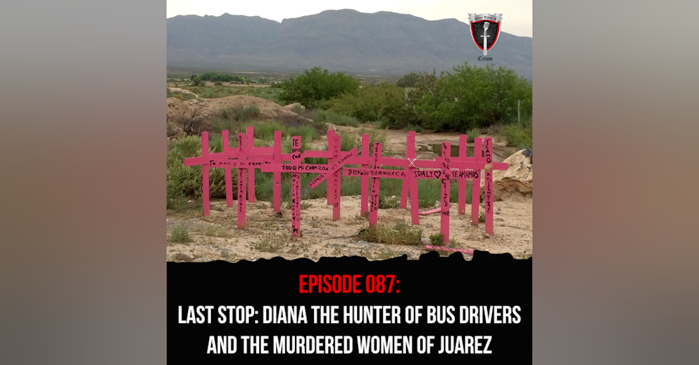 Episode 087: Last Stop: Diana the Hunter of Bus Drivers and the Murdered Women of Juarez
